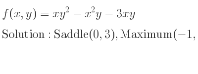 The f(x,y)=xy^2-x^2y-3xy is Saddle(0,3),Maximum(-1,1)